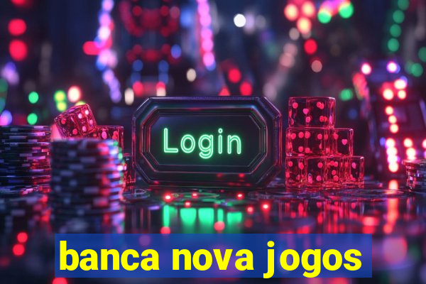 banca nova jogos